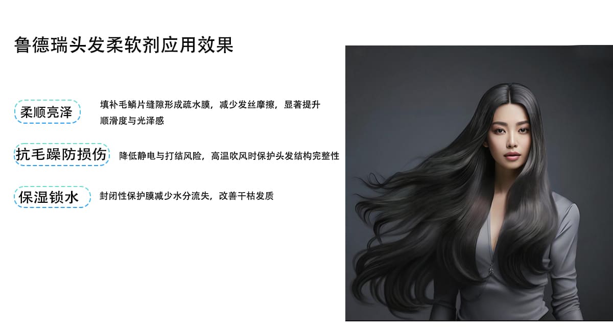 鲁德瑞头发柔软剂应用效果
填补毛鳞片缝隙形成疏水膜，减少发丝摩擦，显著提升
柔顺亮泽
顺滑度与光泽感
抗毛躁防损伤
降低静电与打结风险，高温吹风时保护头发结构完整性
保湿锁水
封闭性保护膜减少水分流失，改善干枯发质