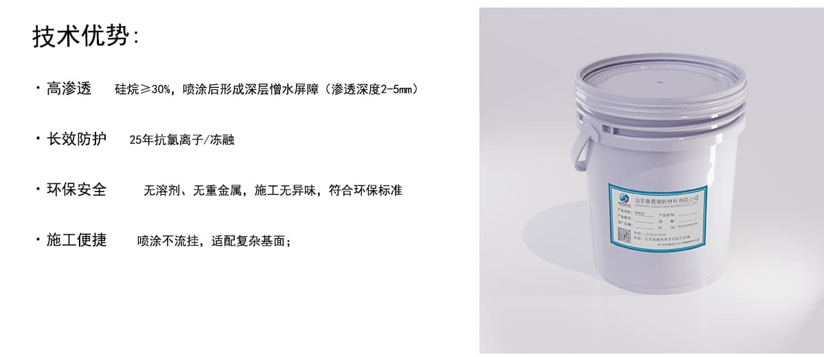 技术优势：
·高渗透
硅烷>30%，喷涂后形成深层憎水屏障（渗透深度2-5mm）
·长效防护
25年抗氯离子/冻融
·环保安全
无溶剂、无重金属，施工无异味，符合环保标准
·施工便捷
喷涂不流挂，适配复杂基面；